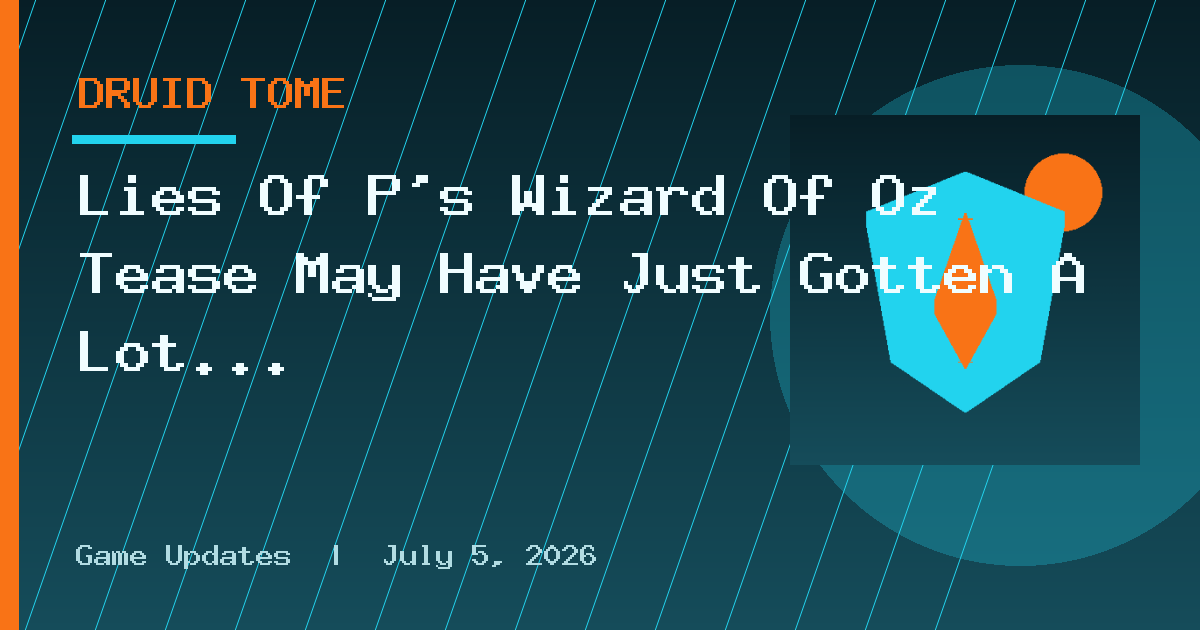 Lies Of P’s Wizard Of Oz Tease May Have Just Gotten A Lot More